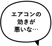 エアコンの効きが悪いな…