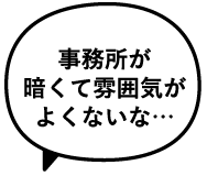 事務所が暗くて雰囲気がよくないな…
