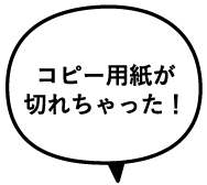 コピー用紙が切れちゃった!